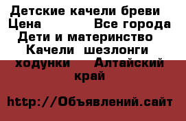 Детские качели бреви › Цена ­ 3 000 - Все города Дети и материнство » Качели, шезлонги, ходунки   . Алтайский край